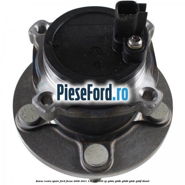 Butuc roata spate Ford Focus 2008-2011 1.6 TDCi 109 cp G8DA, G8DB, G8DD, G8DE, G8DF diesel