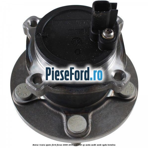 Butuc roata spate Ford Focus 2008-2011 2.0 145 cp AODA, AODB, AODE, SYDA benzina