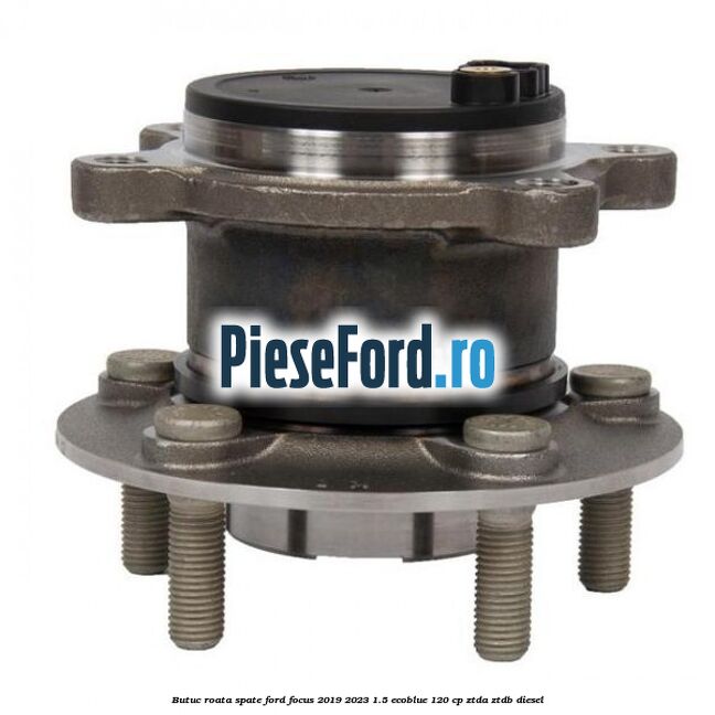 Butuc roata spate Ford Focus 2019-2023 1.5 EcoBlue 120 cp ZTDA, ZTDB diesel