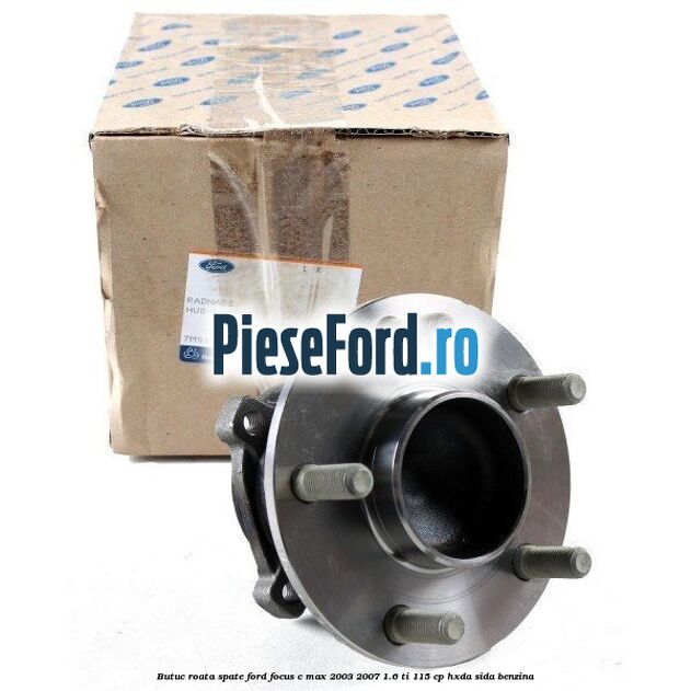 Butuc roata spate Ford Focus C-Max 2003-2007 1.6 Ti 115 cp HXDA, SIDA benzina