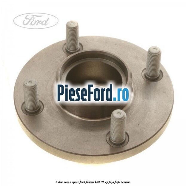 Butuc roata spate Ford Fusion 1.25 75 cp FUJA, FUJB benzina