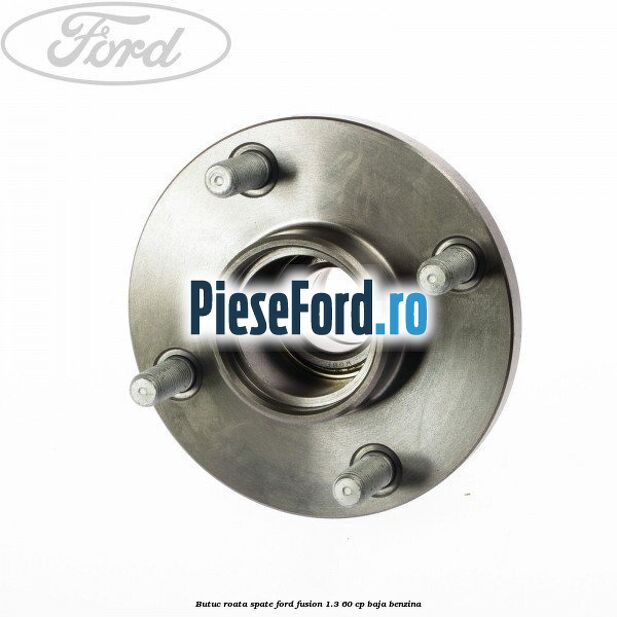 Butuc roata spate Ford Fusion 1.3 60 cp BAJA benzina