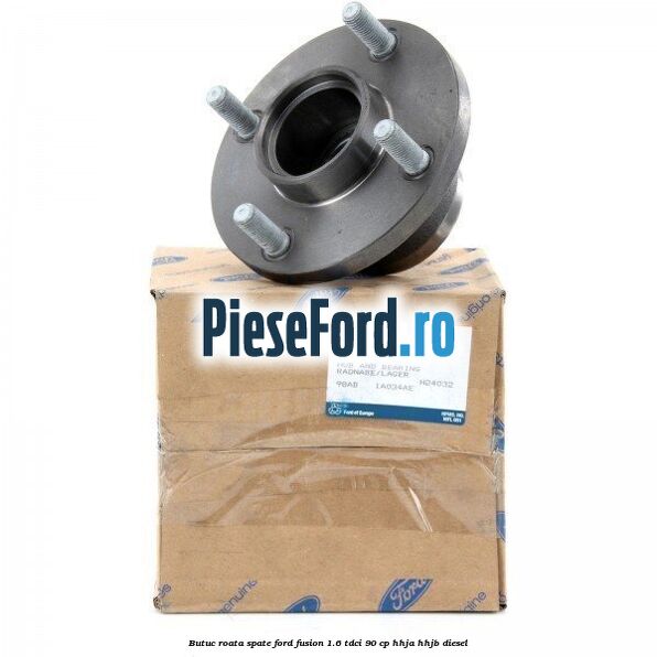 Butuc roata spate Ford Fusion 1.6 TDCi 90 cp Butuc roata spate Ford Fusion 1.6 TDCi 90 cp HHJA, HHJB diesel