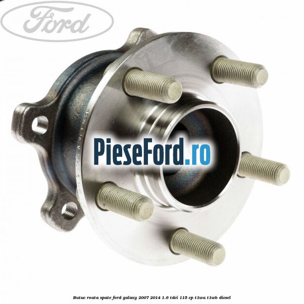 Butuc roata spate Ford Galaxy 2007-2014 1.6 TDCi 115 cp T1WA, T1WB diesel