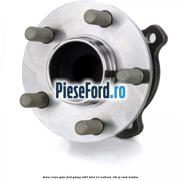 Butuc roata spate Ford Galaxy 2007-2014 2.0 EcoBoost 199 cp TNWB benzina