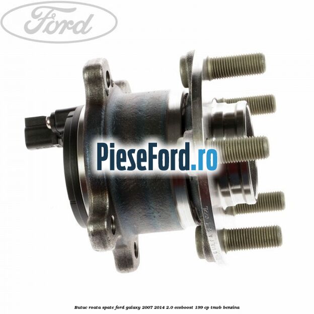 Butuc roata spate Ford Galaxy 2007-2014 2.0 EcoBoost 199 cp TNWB benzina