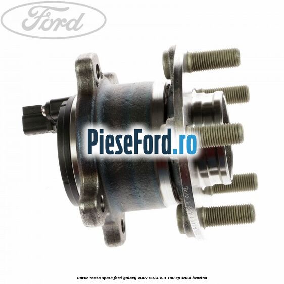 Butuc roata spate Ford Galaxy 2007-2014 2.3 160 cp Butuc roata spate Ford Galaxy 2007-2014 2.3 160 cp SEWA benzina