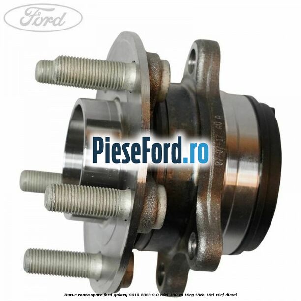 Butuc roata spate Ford Galaxy 2015-2023 2.0 TDCi 180 cp T8CG, T8CH, T8CI, T8CJ diesel