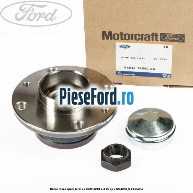 Butuc roata spate Ford Ka 2009-2016 1.2 69 cp Butuc roata spate Ford Ka 2009-2016 1.2 69 cp 169A4000, FP4 benzina