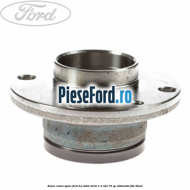 Butuc roata spate Ford Ka 2009-2016 1.3 TDCi 75 cp 169A1000, FD4 diesel