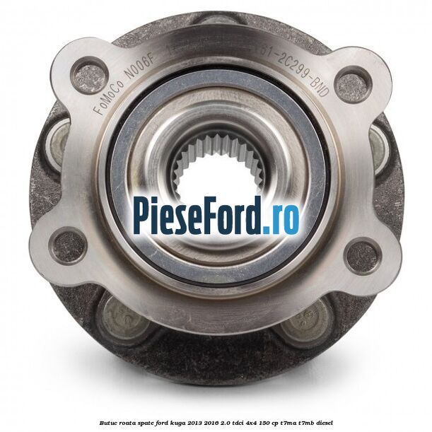 Butuc roata spate Ford Kuga 2013-2016 2.0 TDCi 4x4 150 cp T7MA, T7MB diesel
