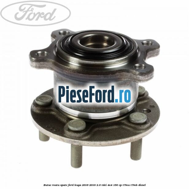 Butuc roata spate Ford Kuga 2016-2018 2.0 TDCi 4x4 150 cp Butuc roata spate Ford Kuga 2016-2018 2.0 TDCi 4x4 150 cp T7MA, T7MB diesel