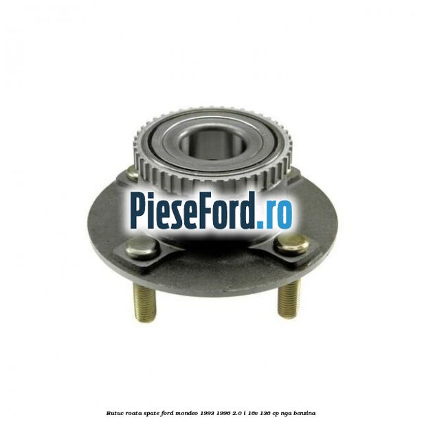 Butuc roata spate Ford Mondeo 1993-1996 2.0 i 16V 136 cp Butuc roata spate Ford Mondeo 1993-1996 2.0 i 16V 136 cp NGA benzina