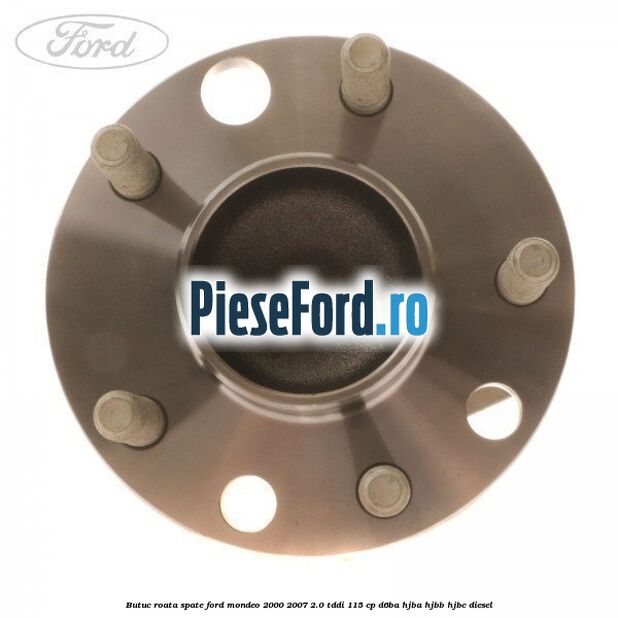 Butuc roata spate Ford Mondeo 2000-2007 2.0 TDDI 115 cp Butuc roata spate Ford Mondeo 2000-2007 2.0 TDDI 115 cp D6BA, HJBA, HJBB, HJBC diesel