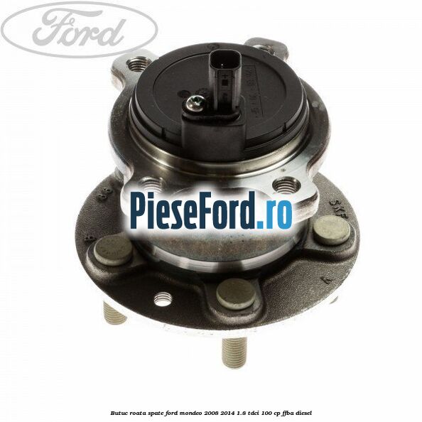 Butuc roata spate Ford Mondeo 2008-2014 1.8 TDCi 100 cp Butuc roata spate Ford Mondeo 2008-2014 1.8 TDCi 100 cp FFBA diesel