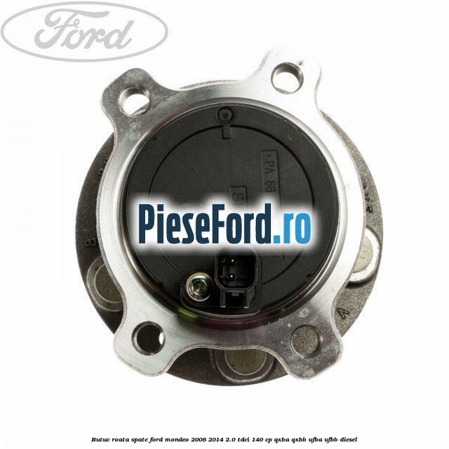Butuc roata spate Ford Mondeo 2008-2014 2.0 TDCi 140 cp QXBA, QXBB, UFBA, UFBB diesel