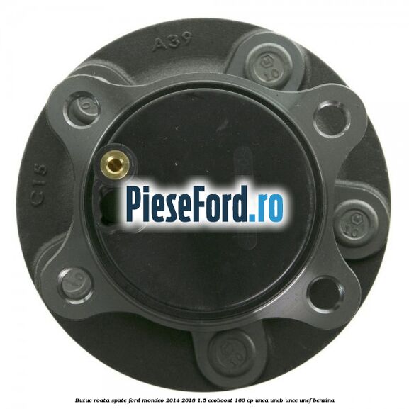 Butuc roata spate Ford Mondeo 2014-2018 1.5 EcoBoost 160 cp UNCA, UNCB, UNCE, UNCF benzina