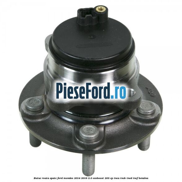 Butuc roata spate Ford Mondeo 2014-2018 2.0 EcoBoost 203 cp Butuc roata spate Ford Mondeo 2014-2018 2.0 EcoBoost 203 cp TNCA, TNCB, TNCD, TNCF benzina