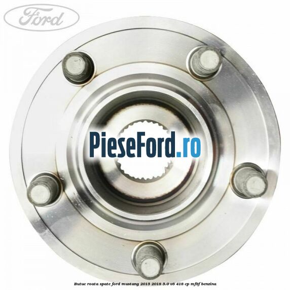 Butuc roata spate Ford Mustang 2015-2018 5.0 V8 418 cp MF8F benzina
