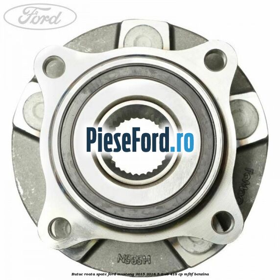 Butuc roata spate Ford Mustang 2015-2018 5.0 V8 418 cp MF8F benzina