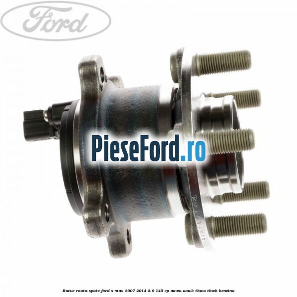 Butuc roata spate Ford S-Max 2007-2014 2.0 145 cp AOWA, AOWB, TBWA, TBWB benzina