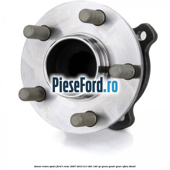 Butuc roata spate Ford S-Max 2007-2014 2.0 TDCi 140 cp QXWA, QXWB, QXWC, UFWA diesel