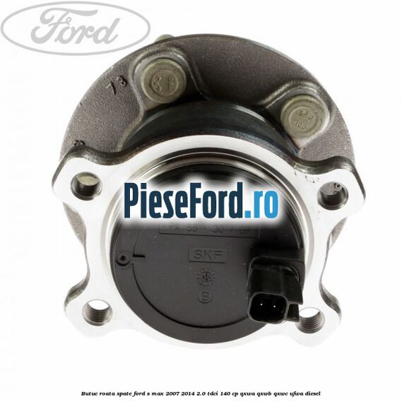 Butuc roata spate Ford S-Max 2007-2014 2.0 TDCi 140 cp QXWA, QXWB, QXWC, UFWA diesel