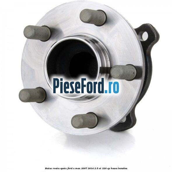 Butuc roata spate Ford S-Max 2007-2014 2.5 ST 220 cp HUWA benzina