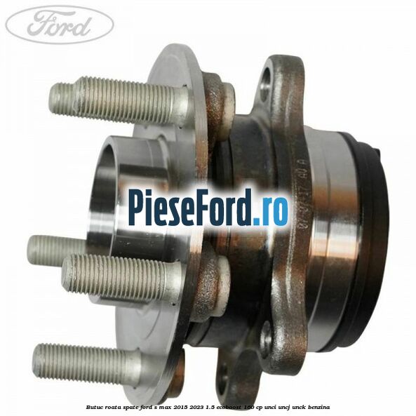 Butuc roata spate Ford S-Max 2015-2023 1.5 EcoBoost 160 cp Butuc roata spate Ford S-Max 2015-2023 1.5 EcoBoost 160 cp UNCI, UNCJ, UNCK benzina