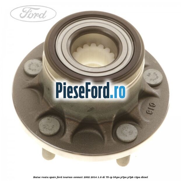 Butuc roata spate Ford Tourneo Connect 2002-2014 1.8 Di 75 cp BHPA, P7PA, P7PB, R2PA diesel