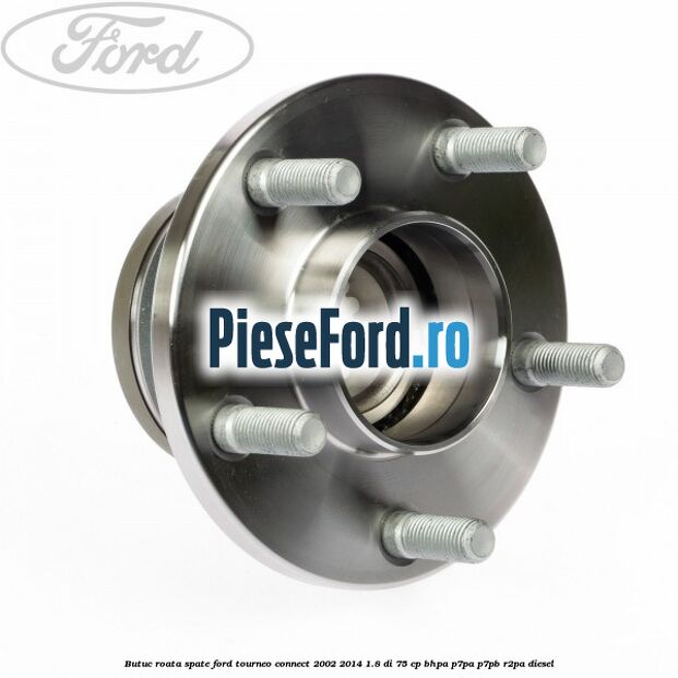 Butuc roata spate Ford Tourneo Connect 2002-2014 1.8 Di 75 cp