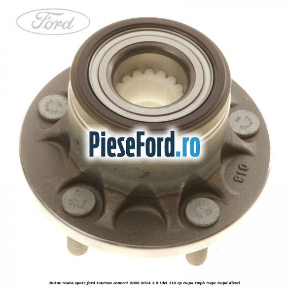 Butuc roata spate Ford Tourneo Connect 2002-2014 1.8 TDCi 110 cp Butuc roata spate Ford Tourneo Connect 2002-2014 1.8 TDCi 110 cp RWPA, RWPB, RWPC, RWPD diesel