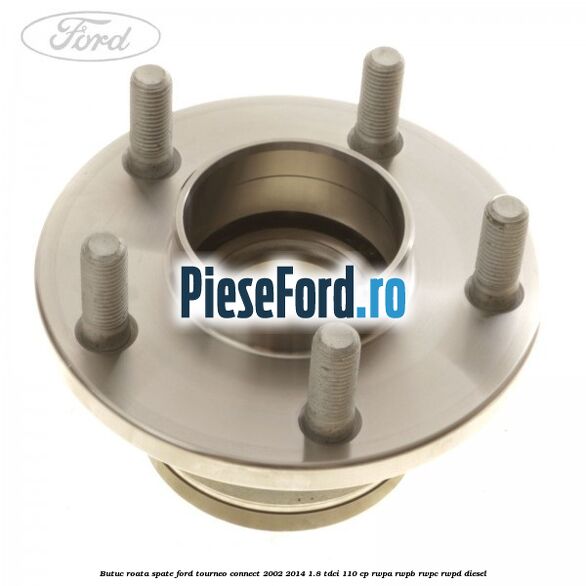 Butuc roata spate Ford Tourneo Connect 2002-2014 1.8 TDCi 110 cp Butuc roata spate Ford Tourneo Connect 2002-2014 1.8 TDCi 110 cp RWPA, RWPB, RWPC, RWPD diesel