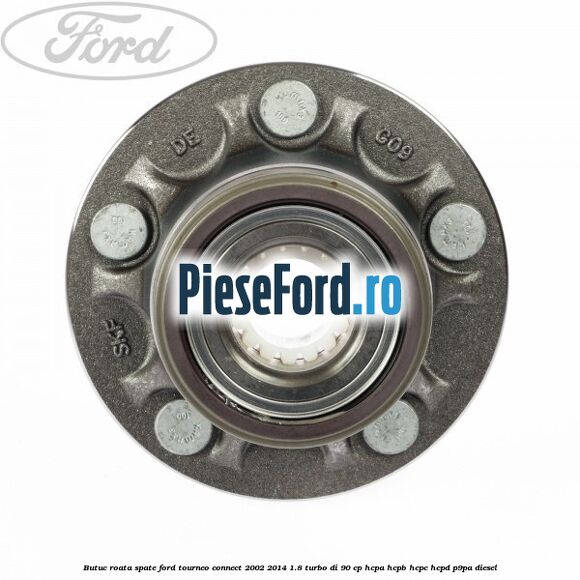 Butuc roata spate Ford Tourneo Connect 2002-2014 1.8 Turbo Di 90 cp HCPA, HCPB, HCPC, HCPD, P9PA diesel