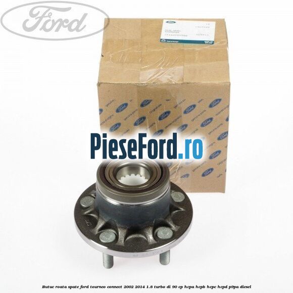Butuc roata spate Ford Tourneo Connect 2002-2014 1.8 Turbo Di 90 cp HCPA, HCPB, HCPC, HCPD, P9PA diesel