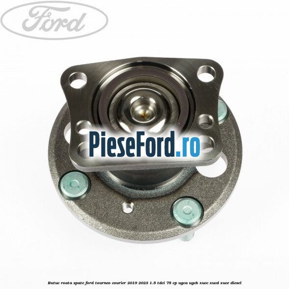 Butuc roata spate Ford Tourneo Courier 2019-2023 1.5 TDCi 75 cp Butuc roata spate Ford Tourneo Courier 2019-2023 1.5 TDCi 75 cp UGCA, UGCB, XUCC, XUCD, XUCE, diesel