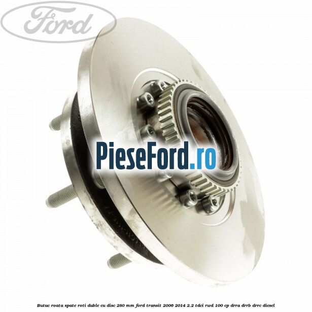 Butuc roata spate roti duble cu disc 280 mm Ford Transit 2006-2014 2.2 TDCi RWD 100 cp DRRA, DRRB, DRRC diesel