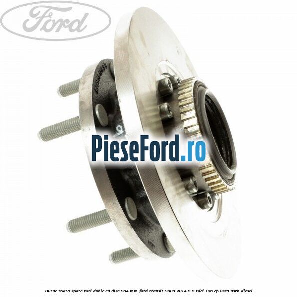 Butuc roata spate roti duble cu disc 284 MM Ford Transit 2006-2014 2.2 TDCi 136 cp USRA, USRB diesel