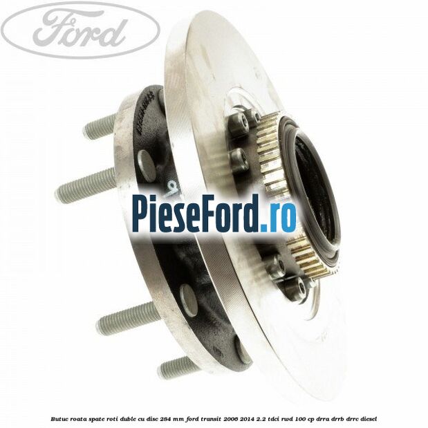 Butuc roata spate roti duble cu disc 284 MM Ford Transit 2006-2014 2.2 TDCi RWD 100 cp DRRA, DRRB, DRRC diesel