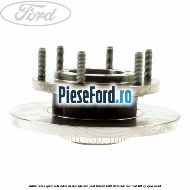 Butuc roata spate roti duble cu disc 284 MM Ford Transit 2006-2014 2.2 TDCi RWD 125 cp CYRA diesel