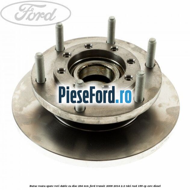 Butuc roata spate roti duble cu disc 284 MM Ford Transit 2006-2014 2.2 TDCi RWD 155 cp CVRC diesel