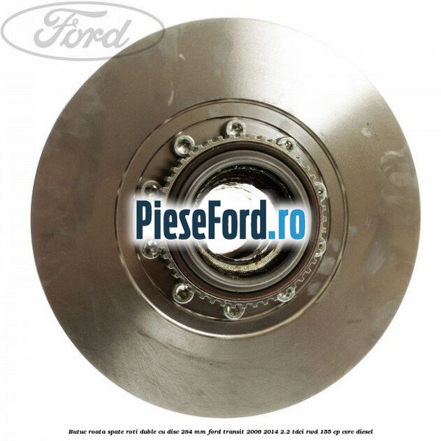 Butuc roata spate roti duble cu disc 284 MM Ford Transit 2006-2014 2.2 TDCi RWD 155 cp CVRC diesel
