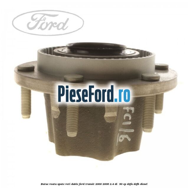 Butuc roata spate roti duble Ford Transit 2000-2006 2.4 DI  90 cp D2FA, D2FB diesel