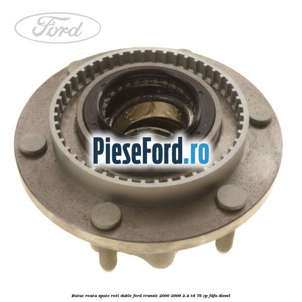 Butuc roata spate roti duble Ford Transit 2000-2006 2.4 TD 75 cp F4FA diesel