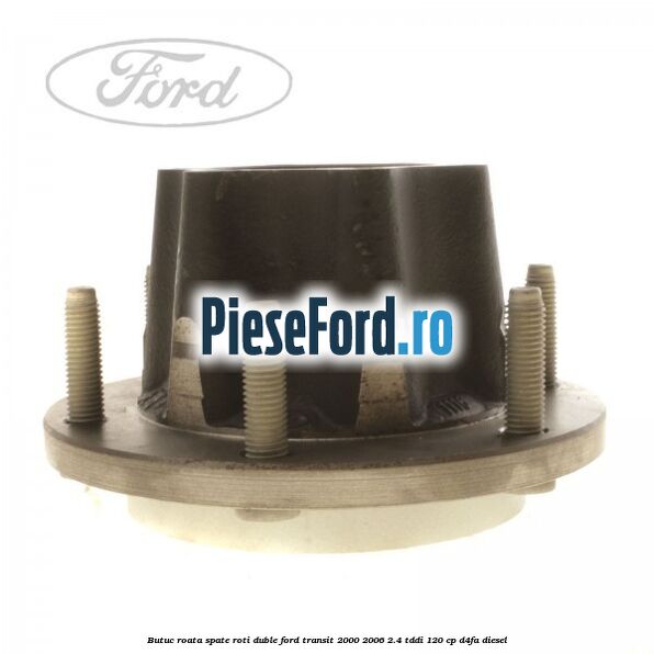 Butuc roata spate roti duble Ford Transit 2000-2006 2.4 TDdi 120 cp D4FA diesel
