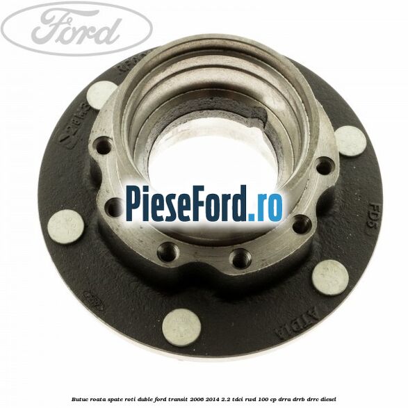 Butuc roata spate roti duble Ford Transit 2006-2014 2.2 TDCi RWD 100 cp DRRA, DRRB, DRRC diesel