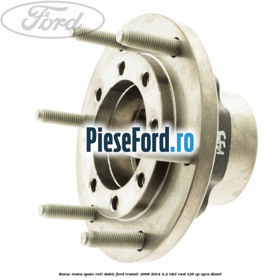 Butuc roata spate roti duble Ford Transit 2006-2014 2.2 TDCi RWD 125 cp CYRA diesel