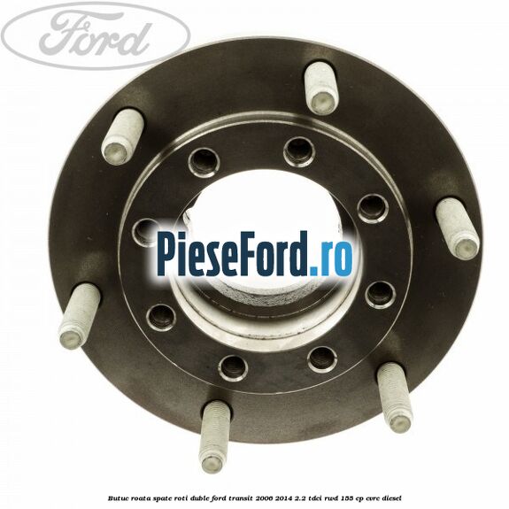 Butuc roata spate roti duble Ford Transit 2006-2014 2.2 TDCi RWD 155 cp CVRC diesel