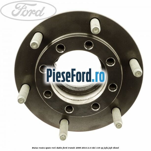 Butuc roata spate roti duble Ford Transit 2006-2014 2.4 TDCi 115 cp JXFA, JXFC diesel