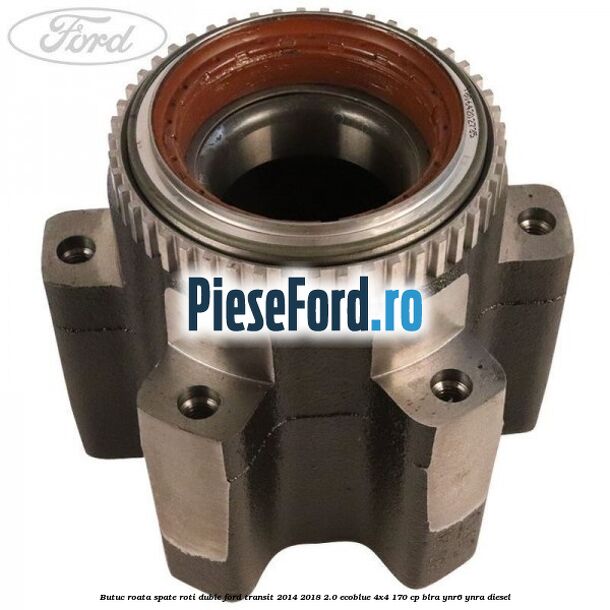 Butuc roata spate roti duble Ford Transit 2014-2018 2.0 EcoBlue 4x4 170 cp BLRA, YNR6, YNRA diesel